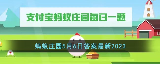支付宝蚂蚁庄园5月6日答案最新2023_5月6日蚂蚁庄园答案