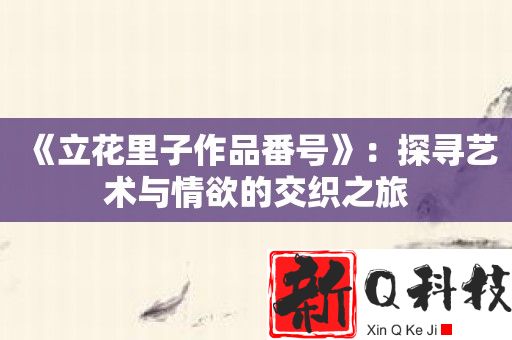 立花里子作品番号：探寻艺术与情欲的交织之旅
