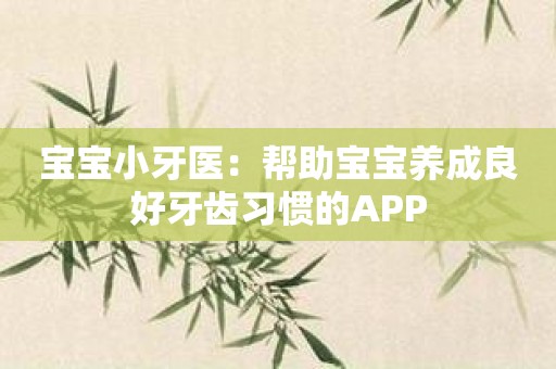 宝宝小牙医：帮助宝宝养成良好牙齿习惯的APP