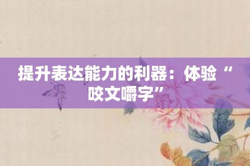 提升表达能力的利器：体验“咬文嚼字”