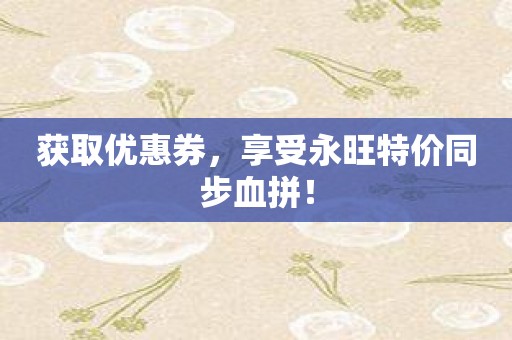 获取优惠券，享受永旺特价同步血拼！