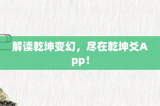 解读乾坤变幻，尽在乾坤爻App！