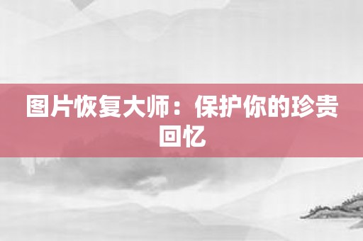 图片恢复大师：保护你的珍贵回忆