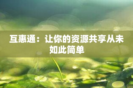互惠通：让你的资源共享从未如此简单
