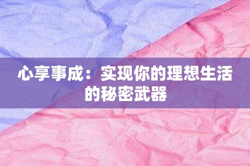 心享事成：实现你的理想生活的秘密武器