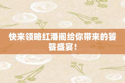 快来领略红潘阁给你带来的饕餮盛宴！