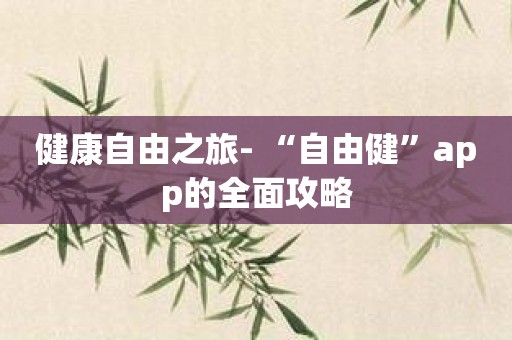 健康自由之旅- “自由健”app的全面攻略