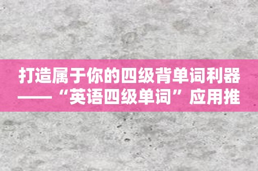 打造属于你的四级背单词利器——“英语四级单词”应用推荐