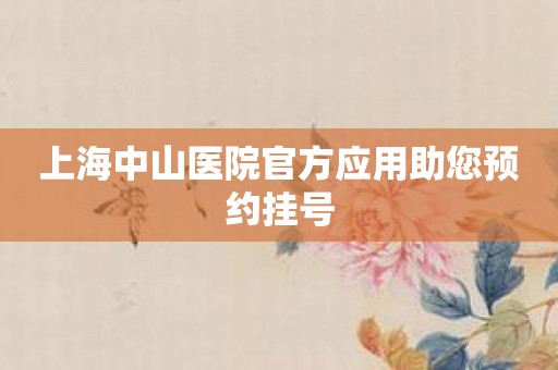 上海中山医院官方应用助您预约挂号