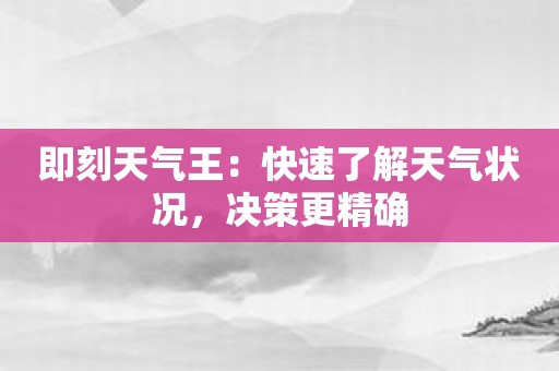 即刻天气王：快速了解天气状况，决策更精确