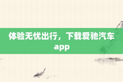 体验无忧出行，下载爱驰汽车app
