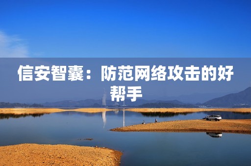 信安智囊：防范网络攻击的好帮手