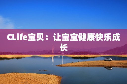 CLife宝贝：让宝宝健康快乐成长
