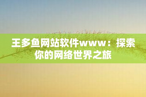 王多鱼网站软件www：探索你的网络世界之旅