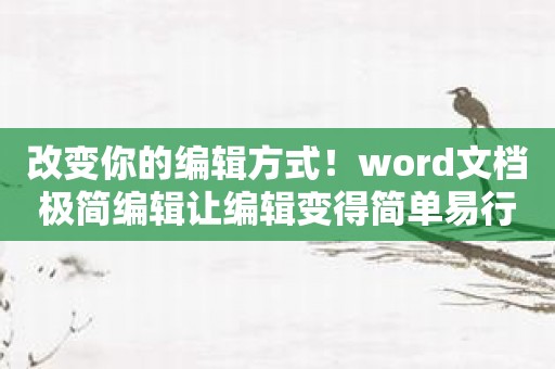 改变你的编辑方式！word文档极简编辑让编辑变得简单易行。